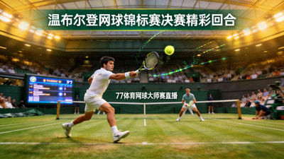 77体育网球大师赛直播画面 - 温布尔登网球锦标赛决赛精彩回合
